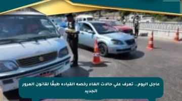 عاجل اليوم.. تعرف على حالات إلغاء رخصة القيادة طبقًا لقانون المرور الجديد